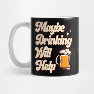 Maybe Drinking Will Help Mug